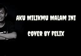 Lirik Lagu Felix Cover Aku Milikmu Malam Ini